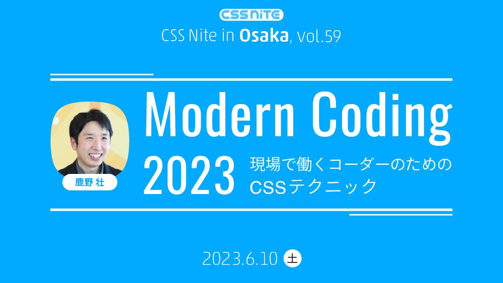 CSS Nite in Osaka, vol.59「Modern Coding 2023〜現場で働くコーダーのためのCSSテクニック〜」