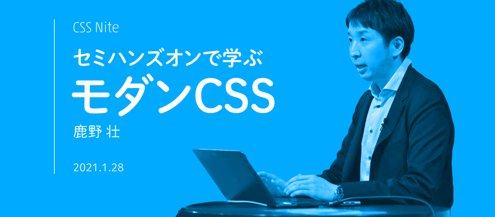 鹿野 壮の「セミハンズオンで学ぶモダンCSS」（CSS Nite）